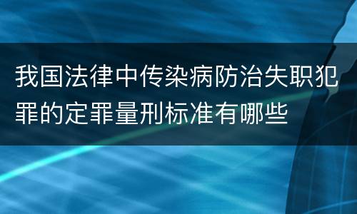 我国法律中传染病防治失职犯罪的定罪量刑标准有哪些