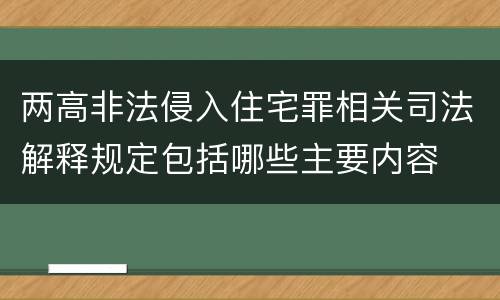 两高非法侵入住宅罪相关司法解释规定包括哪些主要内容