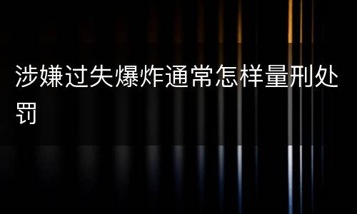 涉嫌过失爆炸通常怎样量刑处罚