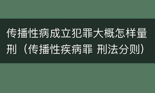 传播性病成立犯罪大概怎样量刑（传播性疾病罪 刑法分则）