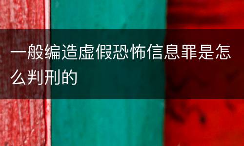 一般编造虚假恐怖信息罪是怎么判刑的