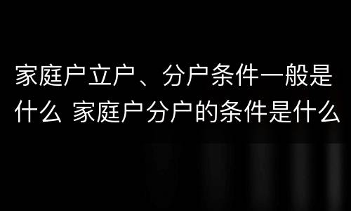 家庭户立户、分户条件一般是什么 家庭户分户的条件是什么