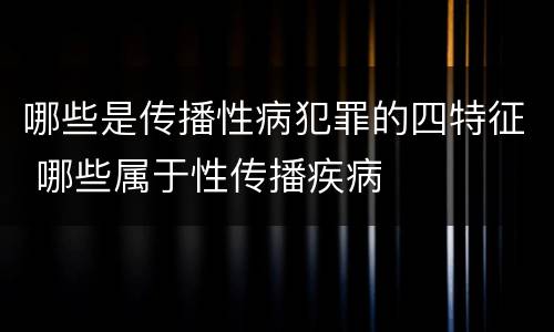 哪些是传播性病犯罪的四特征 哪些属于性传播疾病