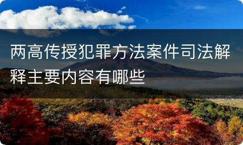 两高传授犯罪方法案件司法解释主要内容有哪些