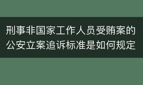 刑事非国家工作人员受贿案的公安立案追诉标准是如何规定