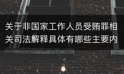 关于非国家工作人员受贿罪相关司法解释具体有哪些主要内容