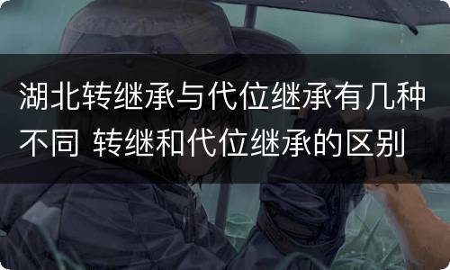 湖北转继承与代位继承有几种不同 转继和代位继承的区别