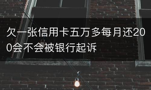 欠一张信用卡五万多每月还200会不会被银行起诉