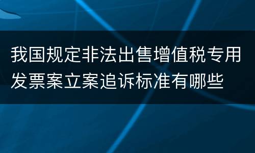 我国规定非法出售增值税专用发票案立案追诉标准有哪些