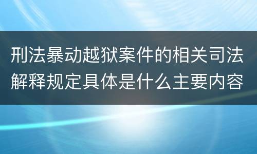 刑法暴动越狱案件的相关司法解释规定具体是什么主要内容