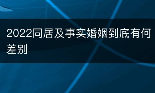 2022同居及事实婚姻到底有何差别