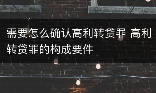 需要怎么确认高利转贷罪 高利转贷罪的构成要件