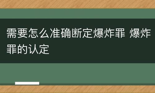 需要怎么准确断定爆炸罪 爆炸罪的认定