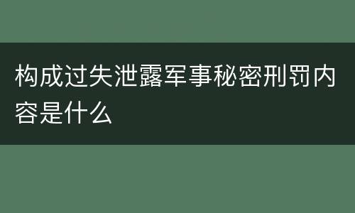 构成过失泄露军事秘密刑罚内容是什么