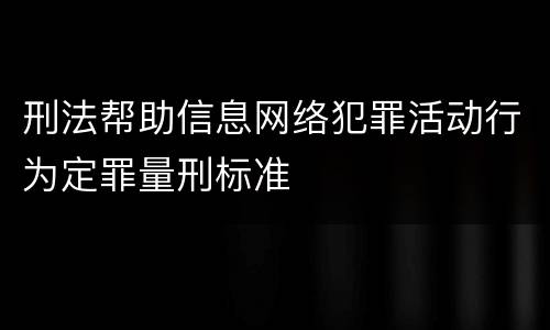 刑法帮助信息网络犯罪活动行为定罪量刑标准