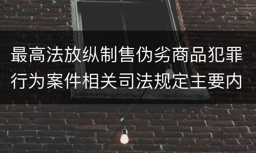 最高法放纵制售伪劣商品犯罪行为案件相关司法规定主要内容有哪些