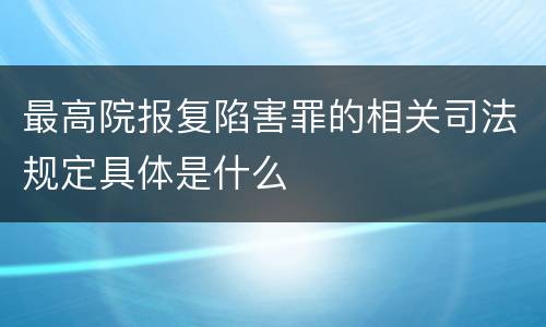 最高院报复陷害罪的相关司法规定具体是什么