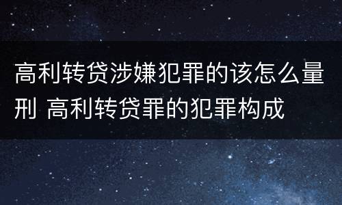 高利转贷涉嫌犯罪的该怎么量刑 高利转贷罪的犯罪构成