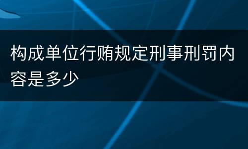 构成单位行贿规定刑事刑罚内容是多少