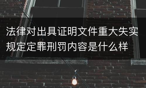 法律对出具证明文件重大失实规定定罪刑罚内容是什么样