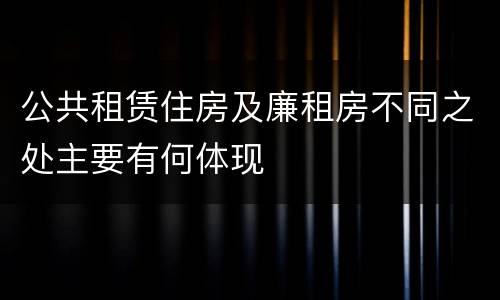 公共租赁住房及廉租房不同之处主要有何体现