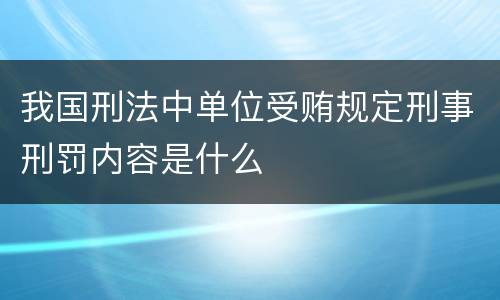 我国刑法中单位受贿规定刑事刑罚内容是什么