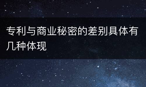 专利与商业秘密的差别具体有几种体现