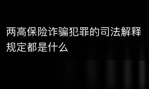 两高保险诈骗犯罪的司法解释规定都是什么