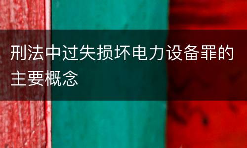 刑法中过失损坏电力设备罪的主要概念