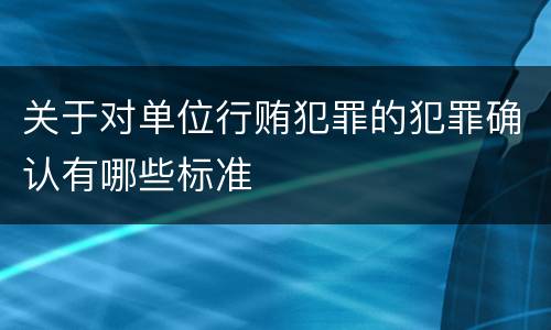 关于对单位行贿犯罪的犯罪确认有哪些标准