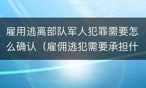 雇用逃离部队军人犯罪需要怎么确认（雇佣逃犯需要承担什么责任）