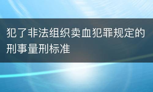 犯了非法组织卖血犯罪规定的刑事量刑标准