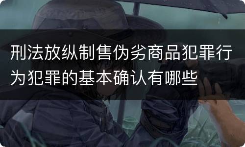 刑法放纵制售伪劣商品犯罪行为犯罪的基本确认有哪些