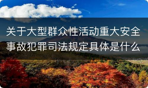 关于大型群众性活动重大安全事故犯罪司法规定具体是什么重要内容