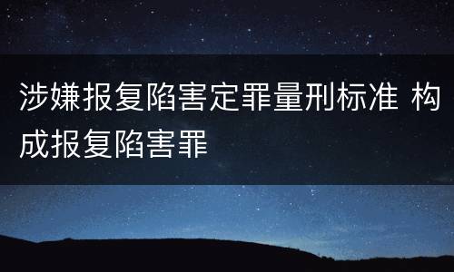 涉嫌报复陷害定罪量刑标准 构成报复陷害罪