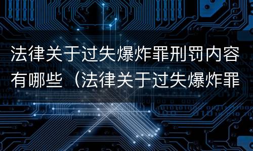 法律关于过失爆炸罪刑罚内容有哪些（法律关于过失爆炸罪刑罚内容有哪些）