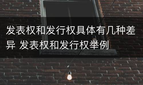 发表权和发行权具体有几种差异 发表权和发行权举例