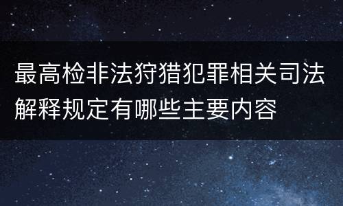 最高检非法狩猎犯罪相关司法解释规定有哪些主要内容