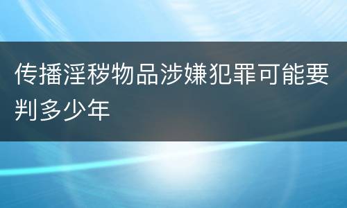 传播淫秽物品涉嫌犯罪可能要判多少年