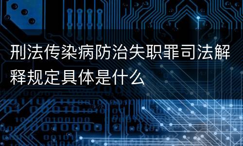 刑法传染病防治失职罪司法解释规定具体是什么