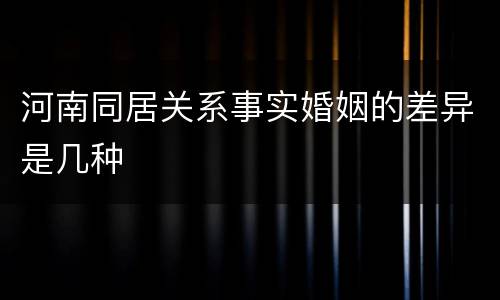 河南同居关系事实婚姻的差异是几种