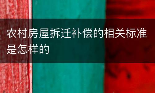 农村房屋拆迁补偿的相关标准是怎样的