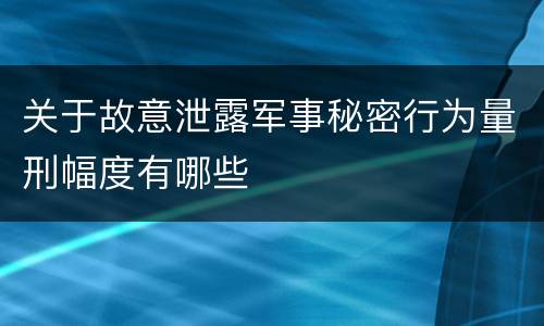 关于故意泄露军事秘密行为量刑幅度有哪些