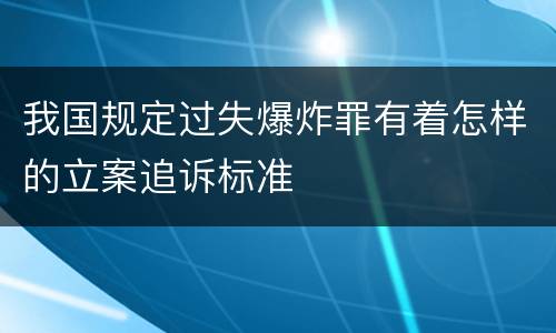 我国规定过失爆炸罪有着怎样的立案追诉标准