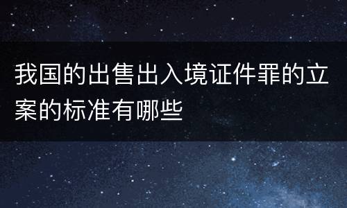 我国的出售出入境证件罪的立案的标准有哪些