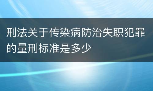 刑法关于传染病防治失职犯罪的量刑标准是多少