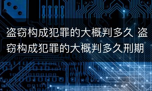 盗窃构成犯罪的大概判多久 盗窃构成犯罪的大概判多久刑期