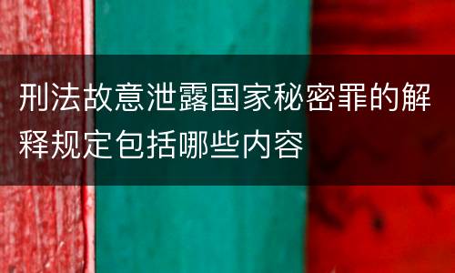 刑法故意泄露国家秘密罪的解释规定包括哪些内容