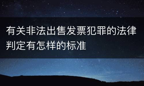 有关非法出售发票犯罪的法律判定有怎样的标准