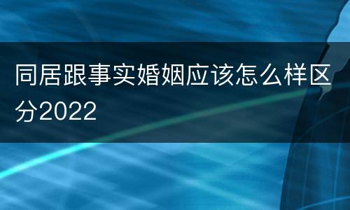 同居跟事实婚姻应该怎么样区分2022